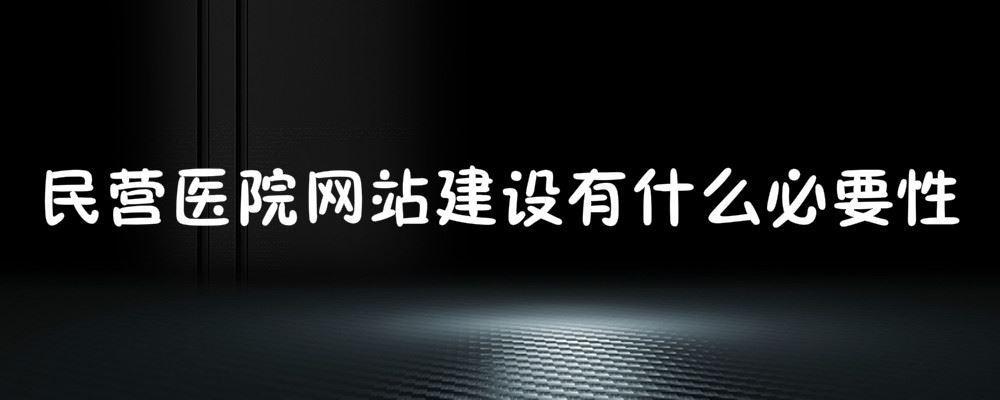 民营医院网站建设有什么必要性 民营医院网站建设有什么必要性