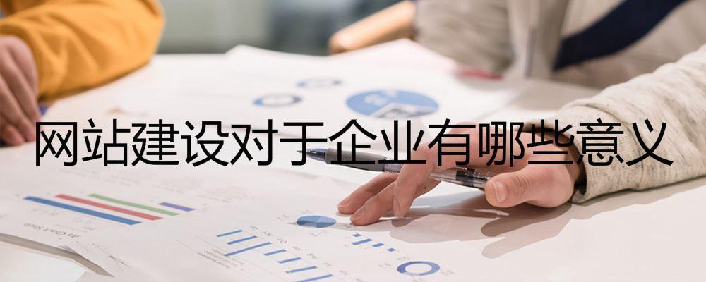 网站建设对于企业有哪些意义 网站建设对于企业有哪些意义
